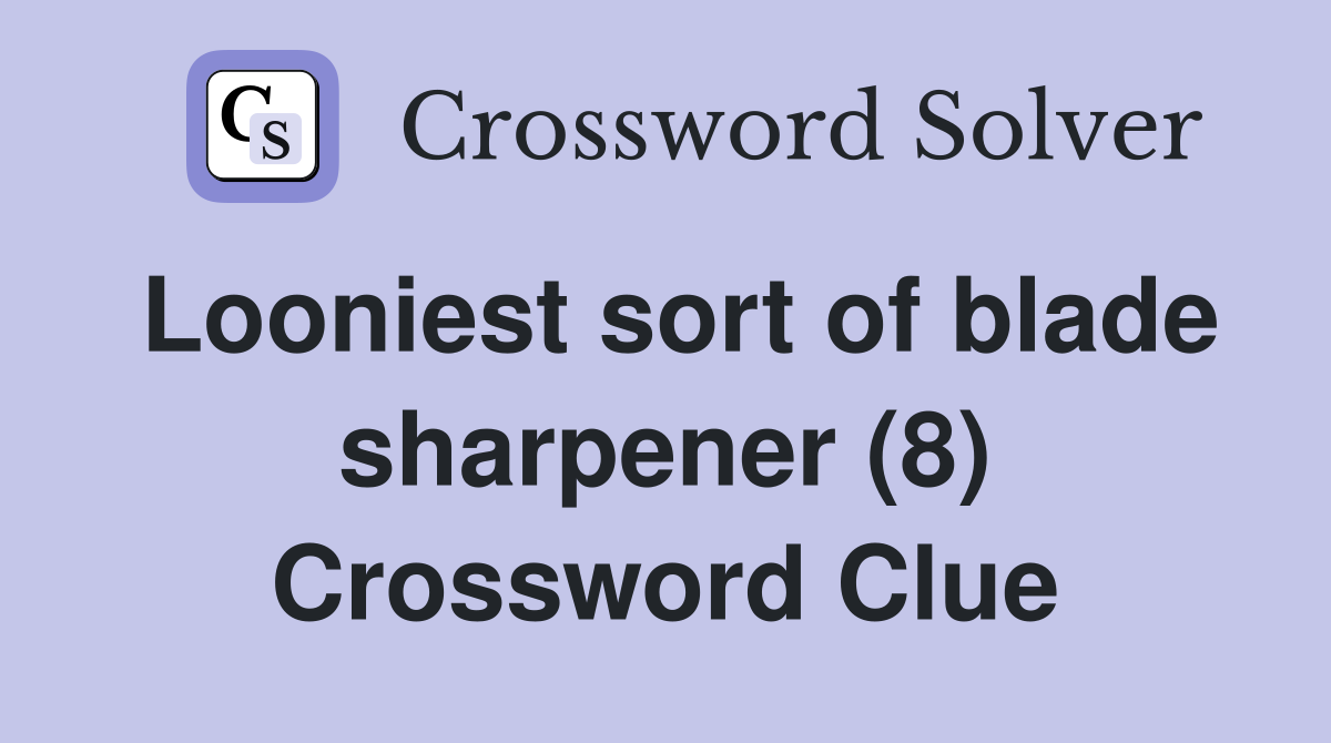 Looniest sort of blade sharpener (8) Crossword Clue Answers